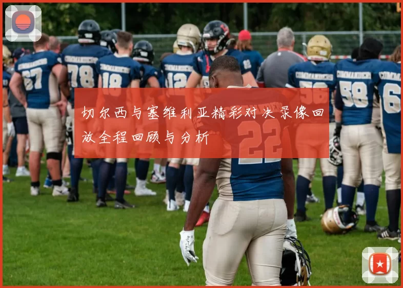 切尔西与塞维利亚精彩对决录像回放全程回顾与分析