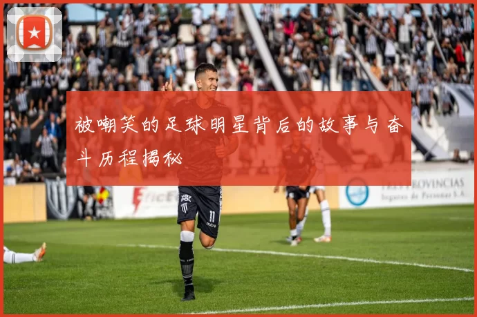 被嘲笑的足球明星背后的故事与奋斗历程揭秘