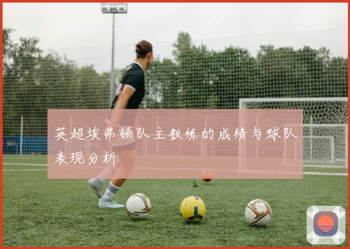 英超埃弗顿队主教练的成绩与球队表现分析