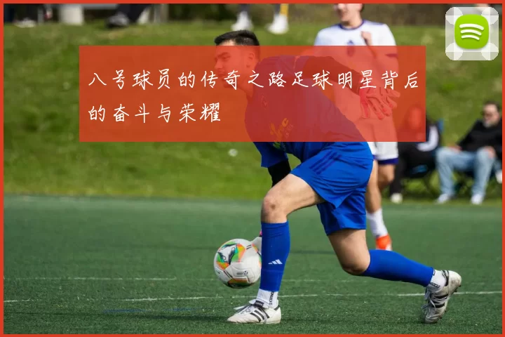 八号球员的传奇之路足球明星背后的奋斗与荣耀